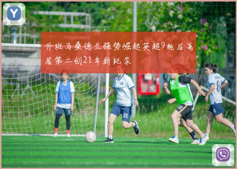 升班马桑德兰强势崛起英超9轮后高居第二创21年新纪录