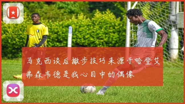 马克西谈后撤步技巧来源于哈登艾弗森韦德是我心目中的偶像